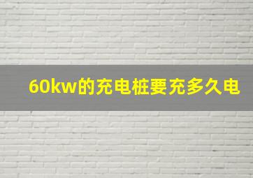 60kw的充电桩要充多久电