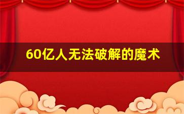 60亿人无法破解的魔术