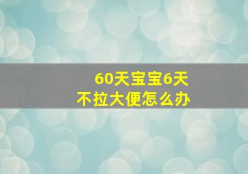 60天宝宝6天不拉大便怎么办