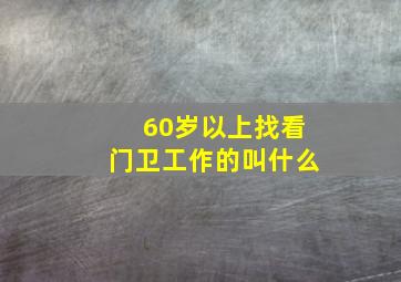 60岁以上找看门卫工作的叫什么