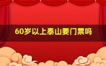 60岁以上泰山要门票吗