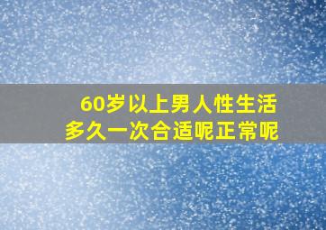 60岁以上男人性生活多久一次合适呢正常呢