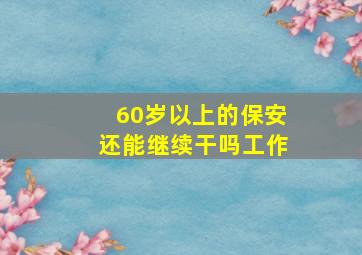 60岁以上的保安还能继续干吗工作