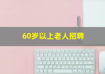 60岁以上老人招聘