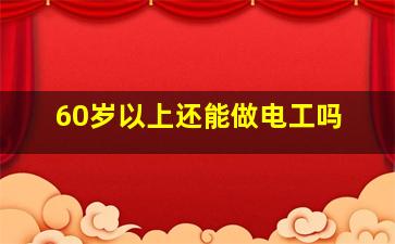 60岁以上还能做电工吗