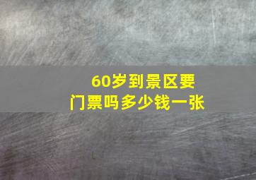 60岁到景区要门票吗多少钱一张