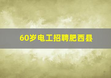 60岁电工招聘肥西县