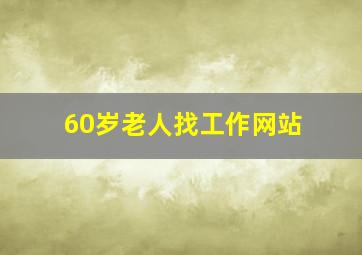 60岁老人找工作网站