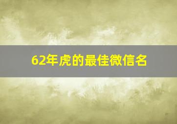 62年虎的最佳微信名