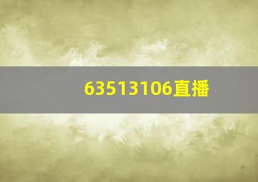 63513106直播