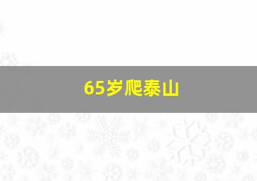 65岁爬泰山