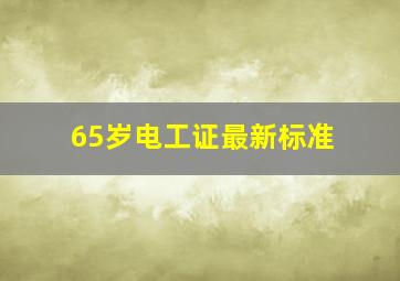 65岁电工证最新标准