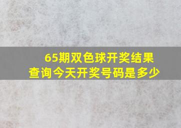 65期双色球开奖结果查询今天开奖号码是多少