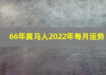 66年属马人2022年每月运势