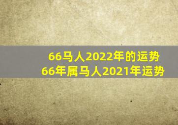 66马人2022年的运势66年属马人2021年运势