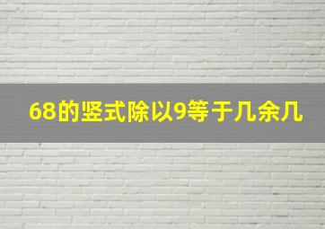 68的竖式除以9等于几余几