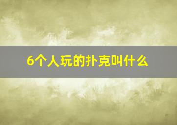 6个人玩的扑克叫什么