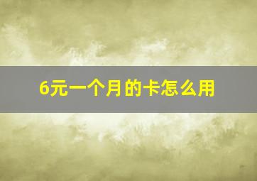 6元一个月的卡怎么用