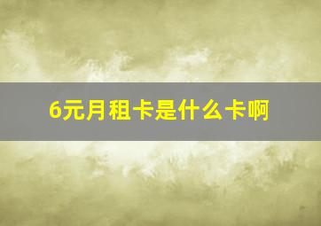 6元月租卡是什么卡啊