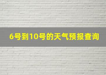 6号到10号的天气预报查询