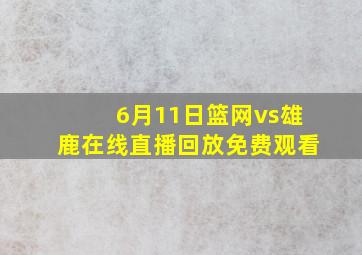 6月11日篮网vs雄鹿在线直播回放免费观看