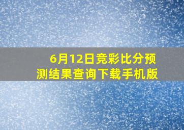 6月12日竞彩比分预测结果查询下载手机版