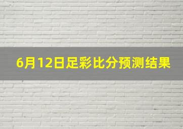 6月12日足彩比分预测结果