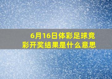 6月16日体彩足球竞彩开奖结果是什么意思