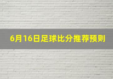 6月16日足球比分推荐预则