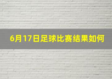 6月17日足球比赛结果如何