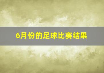 6月份的足球比赛结果