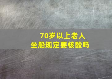 70岁以上老人坐船规定要核酸吗