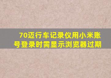 70迈行车记录仪用小米账号登录时需显示浏览器过期