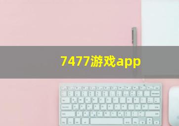 7477游戏app