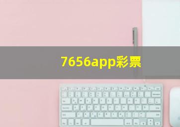 7656app彩票