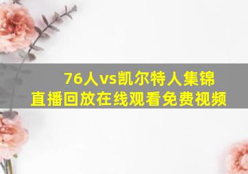 76人vs凯尔特人集锦直播回放在线观看免费视频