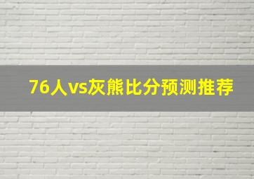 76人vs灰熊比分预测推荐