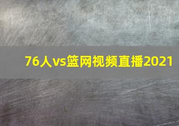 76人vs篮网视频直播2021