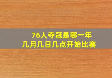 76人夺冠是哪一年几月几日几点开始比赛