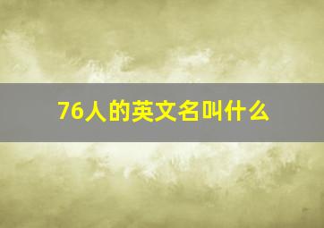 76人的英文名叫什么