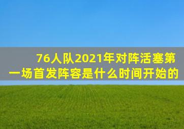 76人队2021年对阵活塞第一场首发阵容是什么时间开始的