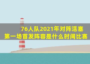 76人队2021年对阵活塞第一场首发阵容是什么时间比赛