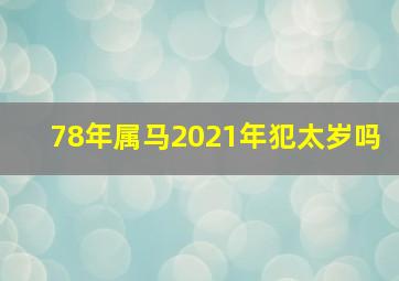 78年属马2021年犯太岁吗