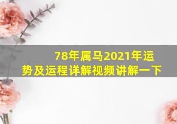 78年属马2021年运势及运程详解视频讲解一下