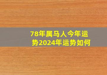 78年属马人今年运势2024年运势如何