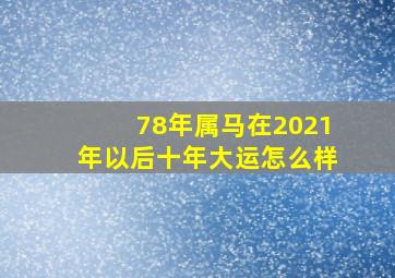 78年属马在2021年以后十年大运怎么样