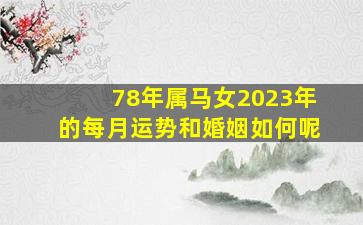 78年属马女2023年的每月运势和婚姻如何呢