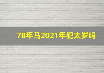 78年马2021年犯太岁吗