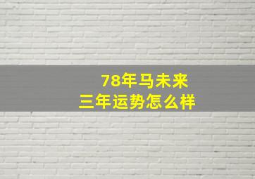 78年马未来三年运势怎么样