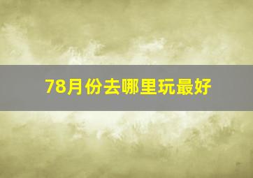 78月份去哪里玩最好